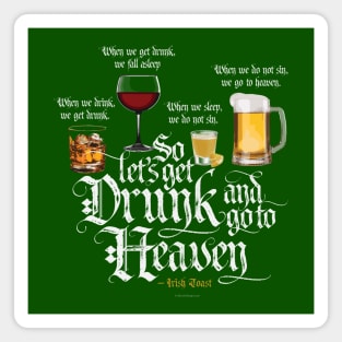 Get Drunk And Go To Heaven  (Irish Drinking Toast) Magnet